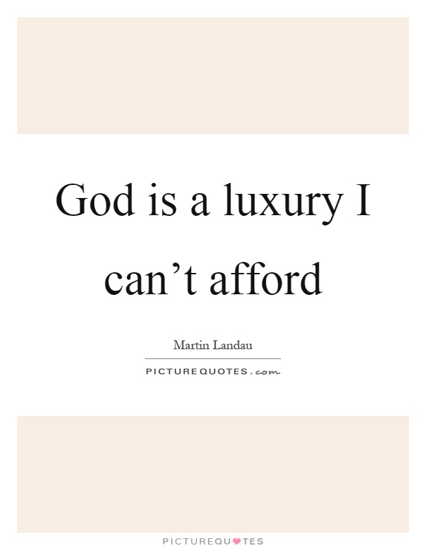 God is a luxury I can't afford Picture Quote #1