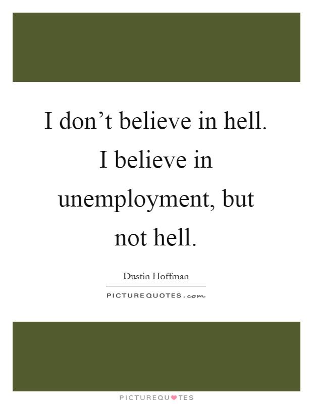 I don't believe in hell. I believe in unemployment, but not hell Picture Quote #1