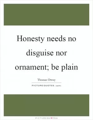 Honesty needs no disguise nor ornament; be plain Picture Quote #1
