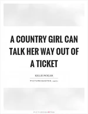 A country girl can talk her way out of a ticket Picture Quote #1