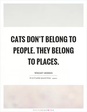 Cats don’t belong to people. They belong to places Picture Quote #1