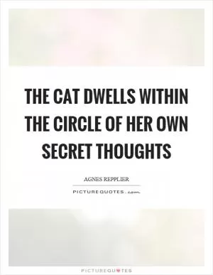 The cat dwells within the circle of her own secret thoughts Picture Quote #1