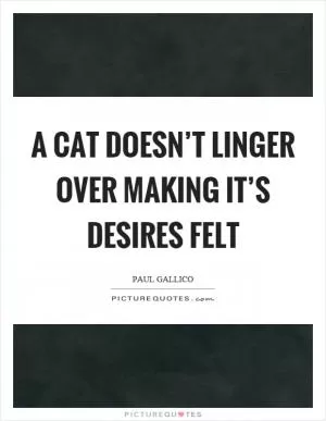 A cat doesn’t linger over making it’s desires felt Picture Quote #1