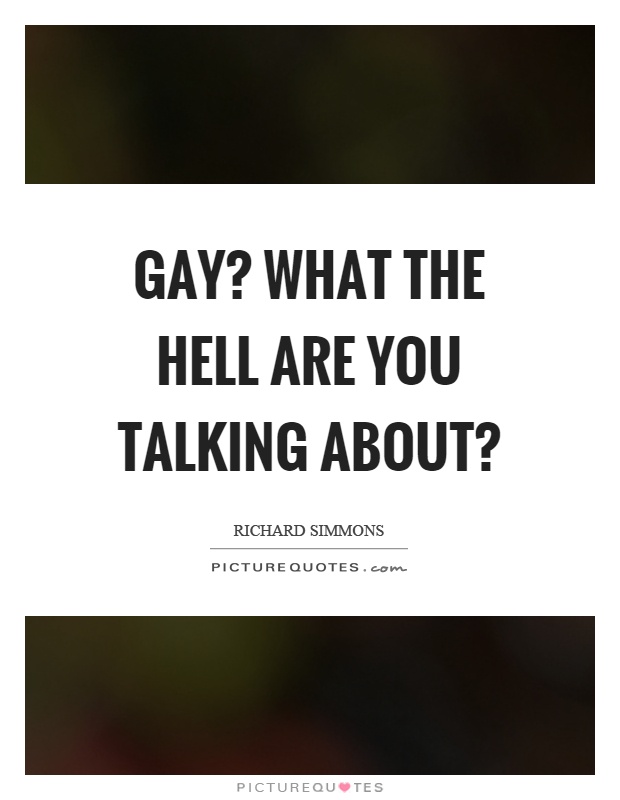 Gay? What the hell are you talking about? Picture Quote #1