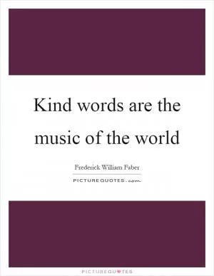 Kind words are the music of the world Picture Quote #1