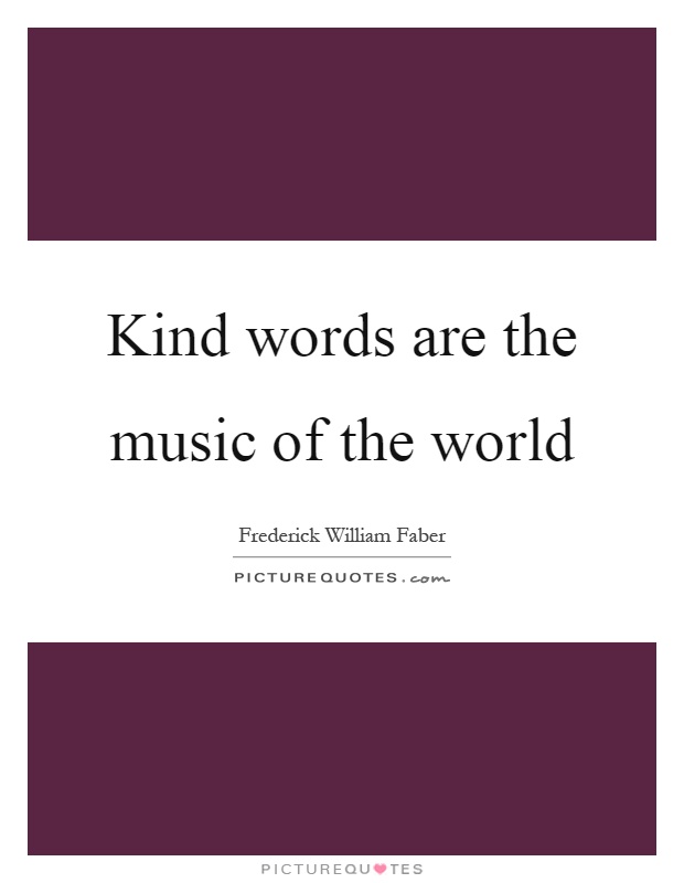 Kind words are the music of the world Picture Quote #1