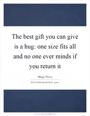 The best gift you can give is a hug: one size fits all and no one ever minds if you return it Picture Quote #1