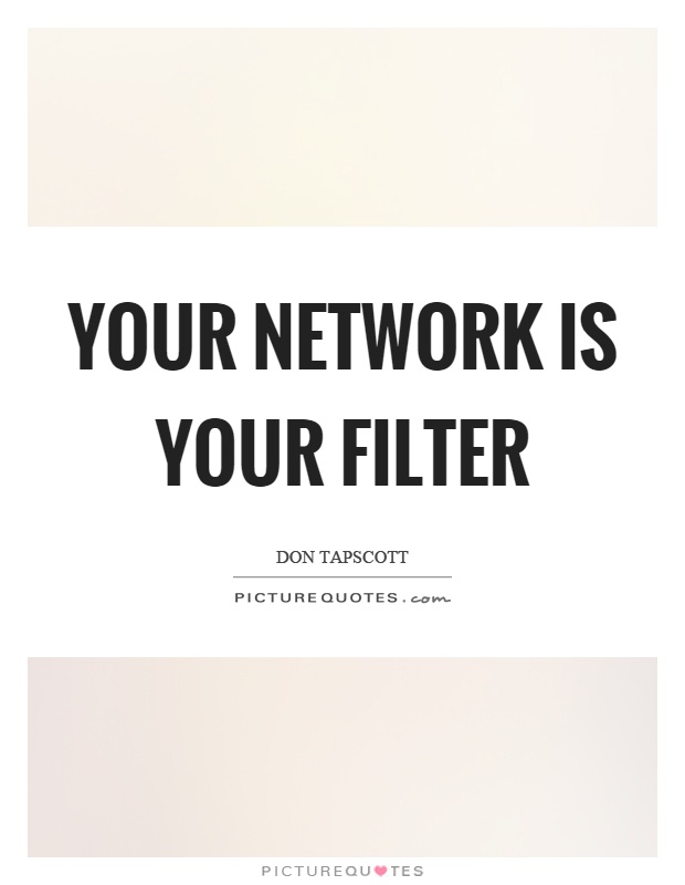 Your network is your filter Picture Quote #1