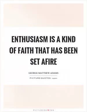 Enthusiasm is a kind of faith that has been set afire Picture Quote #1