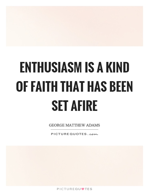 Enthusiasm is a kind of faith that has been set afire Picture Quote #1