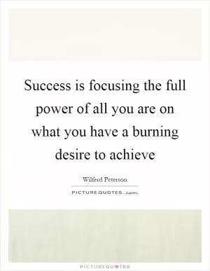 Success is focusing the full power of all you are on what you have a burning desire to achieve Picture Quote #1