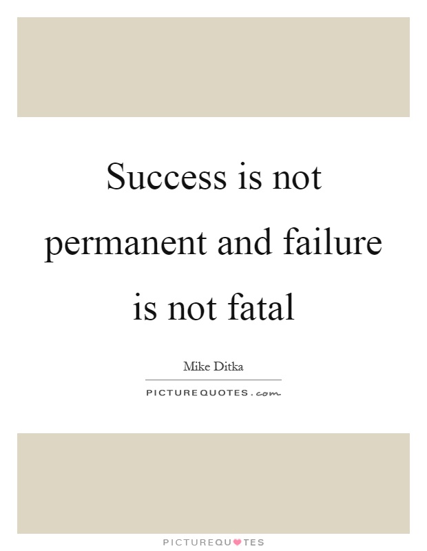 Success is not permanent and failure is not fatal Picture Quote #1