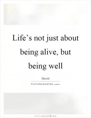 Life’s not just about being alive, but being well Picture Quote #1