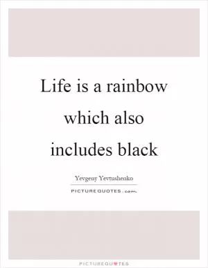Life is a rainbow which also includes black Picture Quote #1
