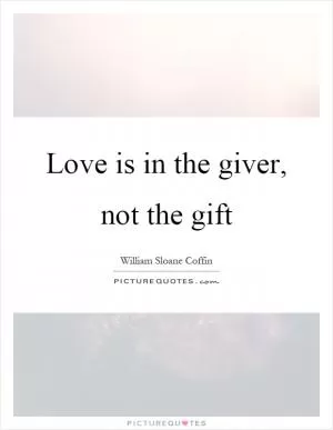 Love is in the giver, not the gift Picture Quote #1