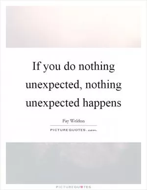If you do nothing unexpected, nothing unexpected happens Picture Quote #1