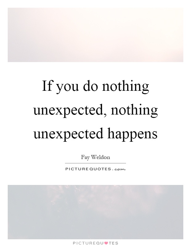 If you do nothing unexpected, nothing unexpected happens | Picture Quotes
