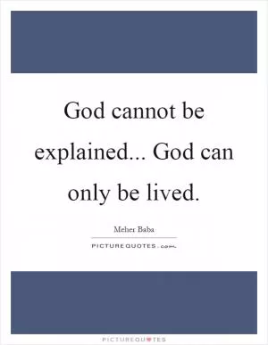 God cannot be explained... God can only be lived Picture Quote #1