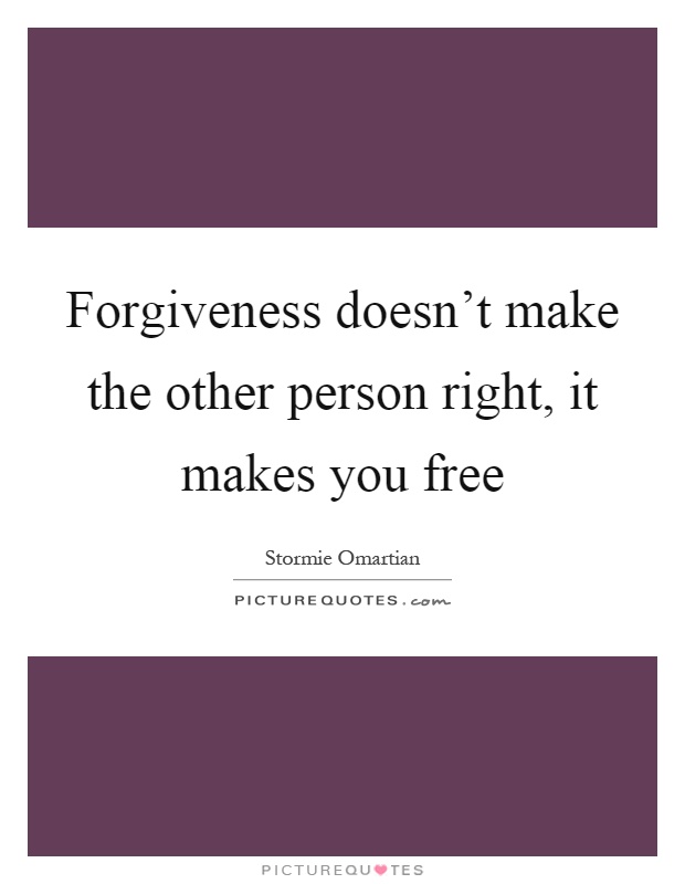 Forgiveness doesn't make the other person right, it makes you free Picture Quote #1