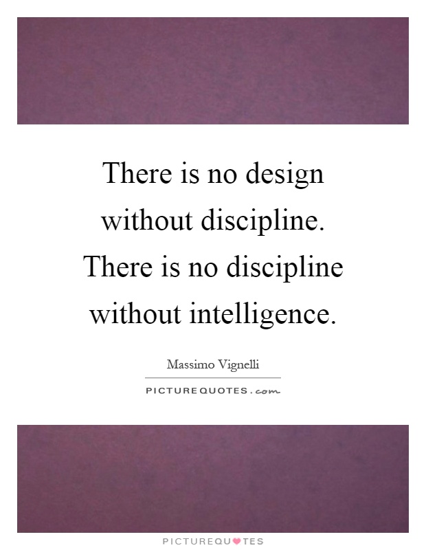 There is no design without discipline. There is no discipline without intelligence Picture Quote #1