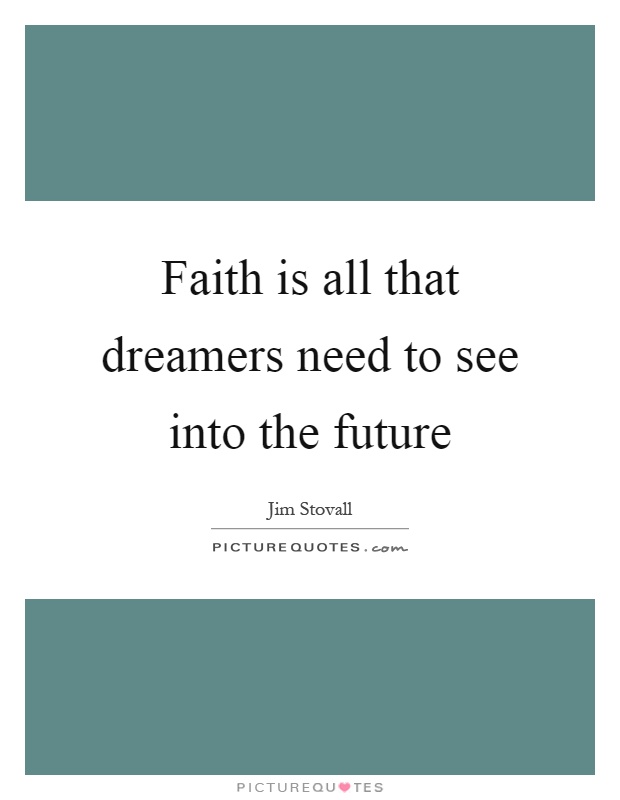 Faith is all that dreamers need to see into the future Picture Quote #1