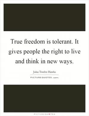 True freedom is tolerant. It gives people the right to live and think in new ways Picture Quote #1