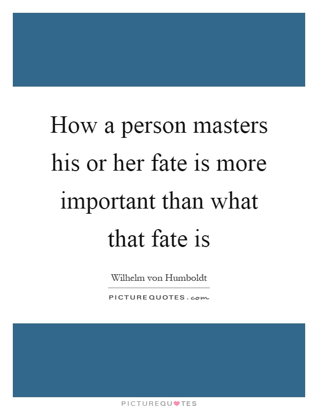 How a person masters his or her fate is more important than what that fate is Picture Quote #1