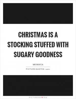 Christmas is a stocking stuffed with sugary goodness Picture Quote #1
