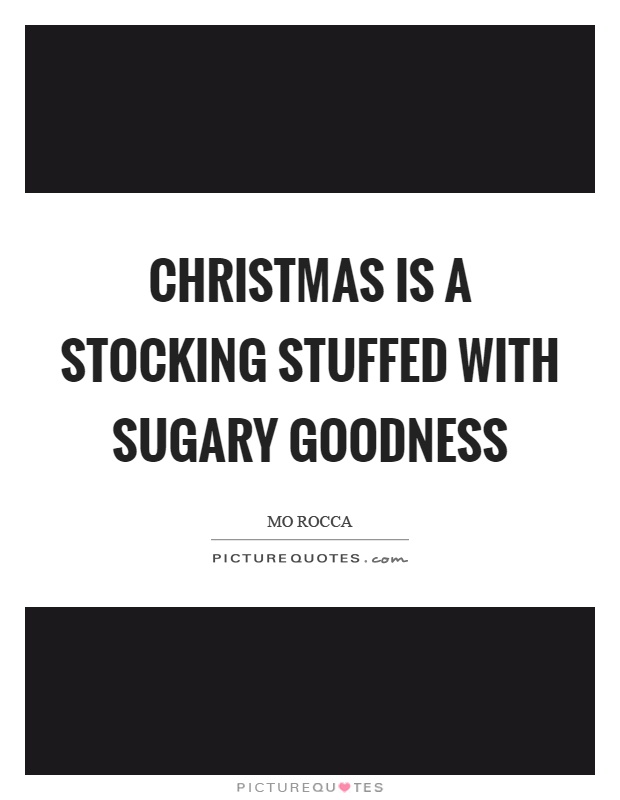 Christmas is a stocking stuffed with sugary goodness Picture Quote #1