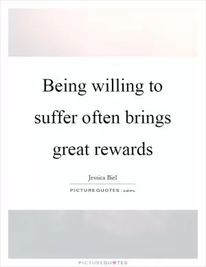 Being willing to suffer often brings great rewards Picture Quote #1