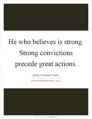He who believes is strong. Strong convictions precede great actions Picture Quote #1