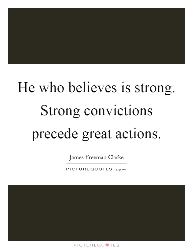 He who believes is strong. Strong convictions precede great actions Picture Quote #1