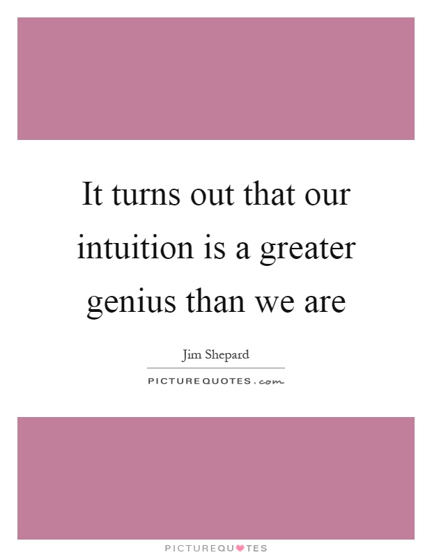 It turns out that our intuition is a greater genius than we are Picture Quote #1