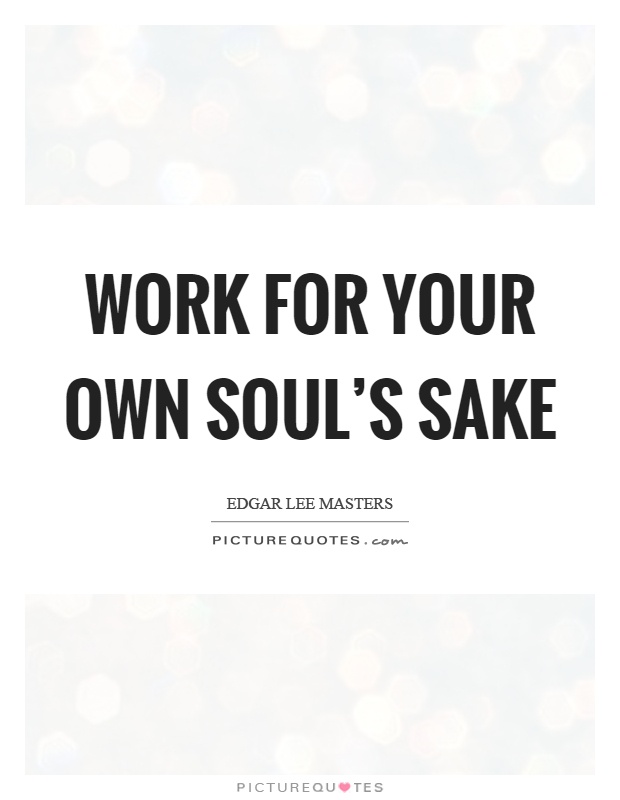 Work for your own soul's sake Picture Quote #1