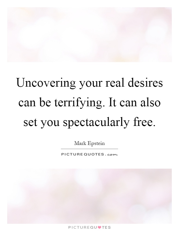 Uncovering your real desires can be terrifying. It can also set you spectacularly free Picture Quote #1