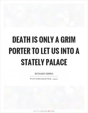 Death is only a grim porter to let us into a stately palace Picture Quote #1