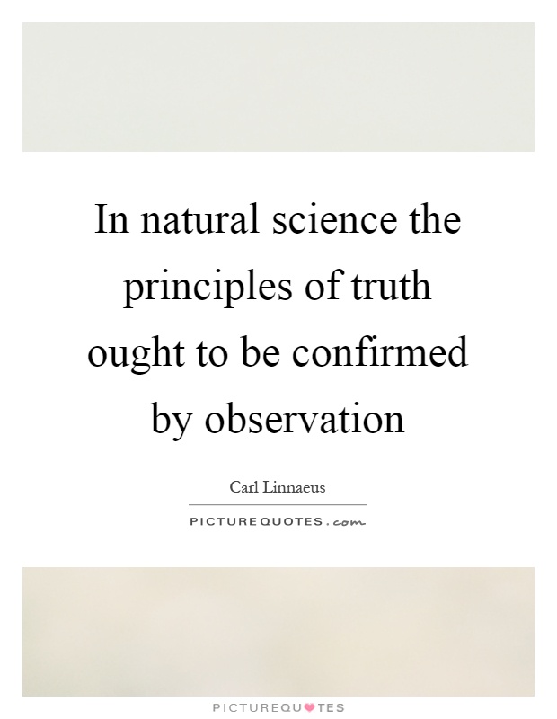 In natural science the principles of truth ought to be confirmed by observation Picture Quote #1