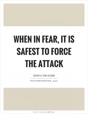 When in fear, it is safest to force the attack Picture Quote #1