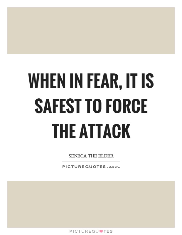 When in fear, it is safest to force the attack Picture Quote #1
