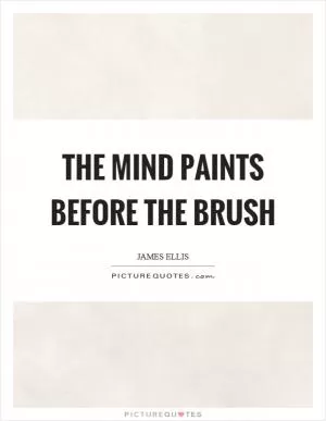 The mind paints before the brush Picture Quote #1