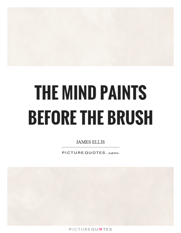 The mind paints before the brush Picture Quote #1