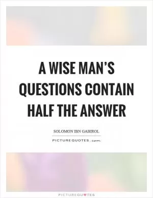 A wise man’s questions contain half the answer Picture Quote #1
