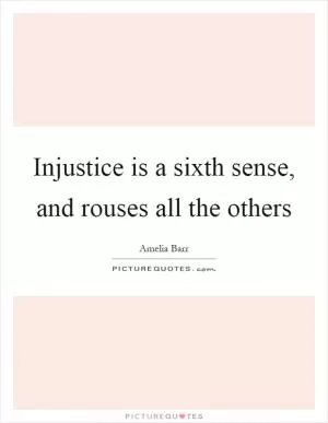 Injustice is a sixth sense, and rouses all the others Picture Quote #1