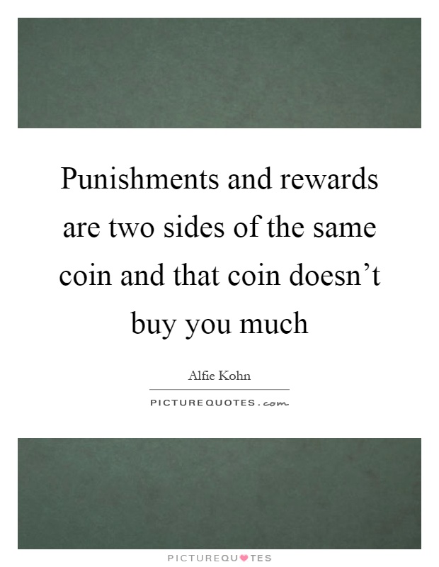 Punishments and rewards are two sides of the same coin and that coin doesn't buy you much Picture Quote #1