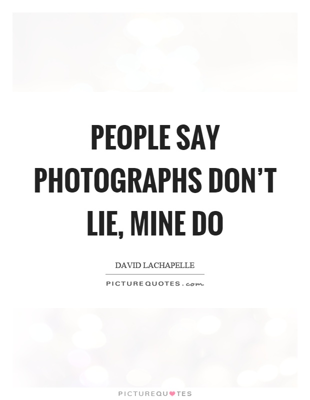 People say photographs don't lie, mine do Picture Quote #1