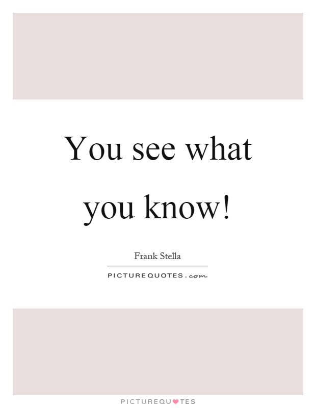 You see what you know! Picture Quote #1