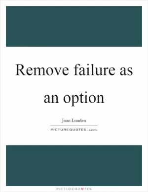 Remove failure as an option Picture Quote #1