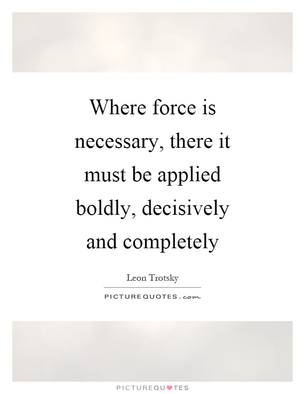 Where force is necessary, there it must be applied boldly, decisively and completely Picture Quote #1
