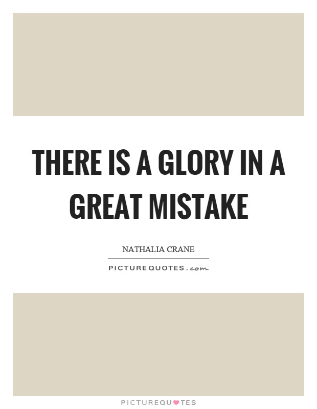 There is a glory in a great mistake Picture Quote #1