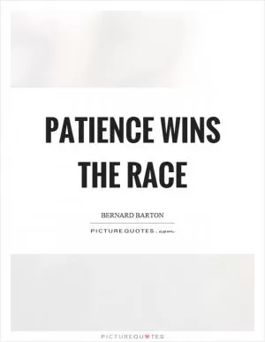 Patience wins the race Picture Quote #1